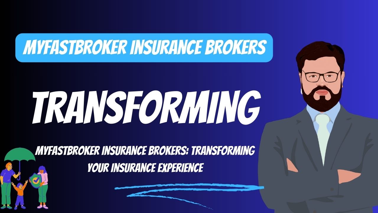 Myfastbroker Insurance Brokers​: Transforming Your Insurance Experience