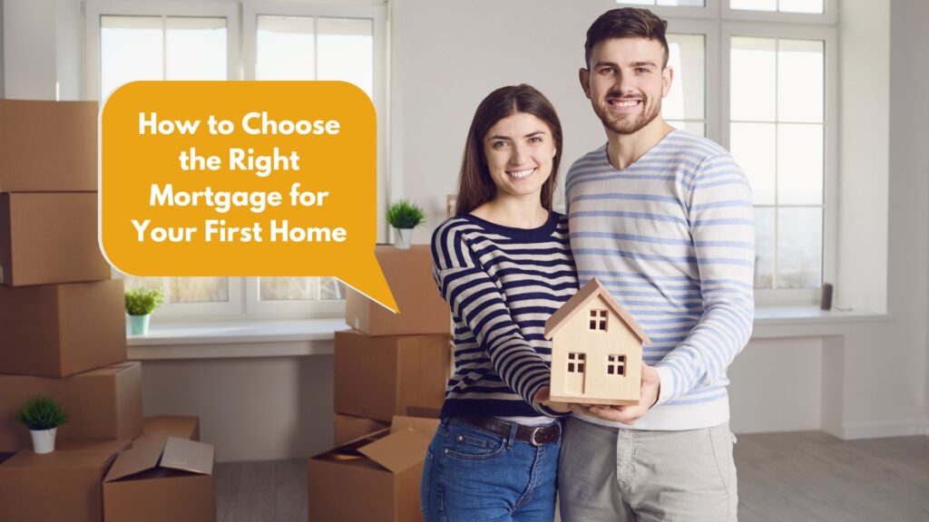 How to Choose the Right Mortgage for Your First Home