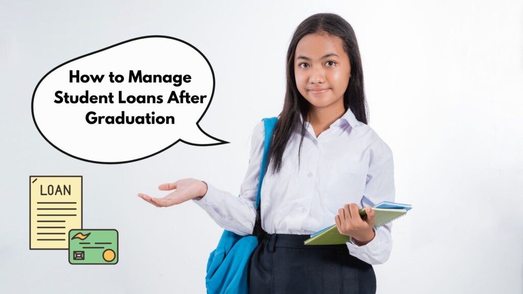 How to Manage Student Loans After Graduation: 11 Important points