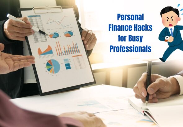 Personal Finance Hacks for Busy Professionals: Practical Tips for Managing Finances